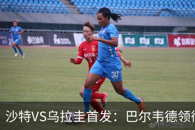 沙特VS乌拉圭首发：巴尔韦德领衔 努涅斯乌加特登场